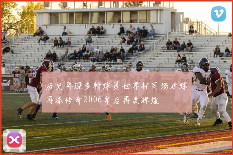 历史再现多特球员世界杯同场进球再添传奇2006年后再度辉煌