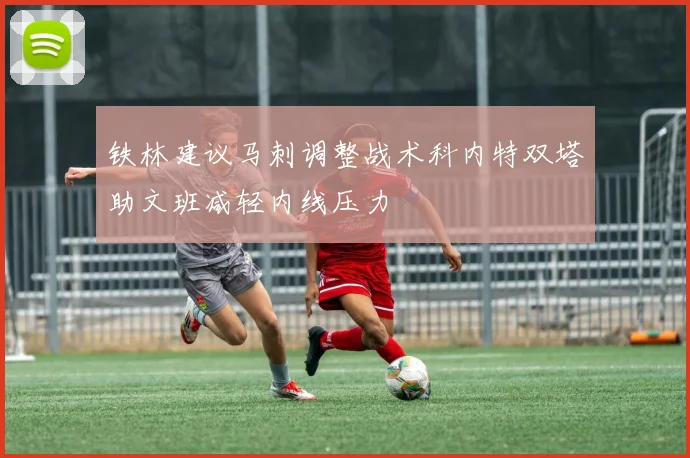 铁林建议马刺调整战术科内特双塔助文班减轻内线压力