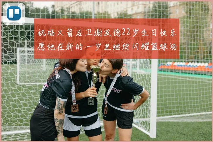 祝福火箭后卫谢泼德22岁生日快乐愿他在新的一岁里继续闪耀篮球场